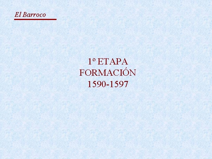 El Barroco 1º ETAPA FORMACIÓN 1590 -1597 