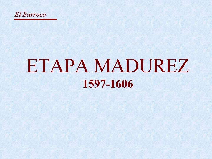 El Barroco ETAPA MADUREZ 1597 -1606 