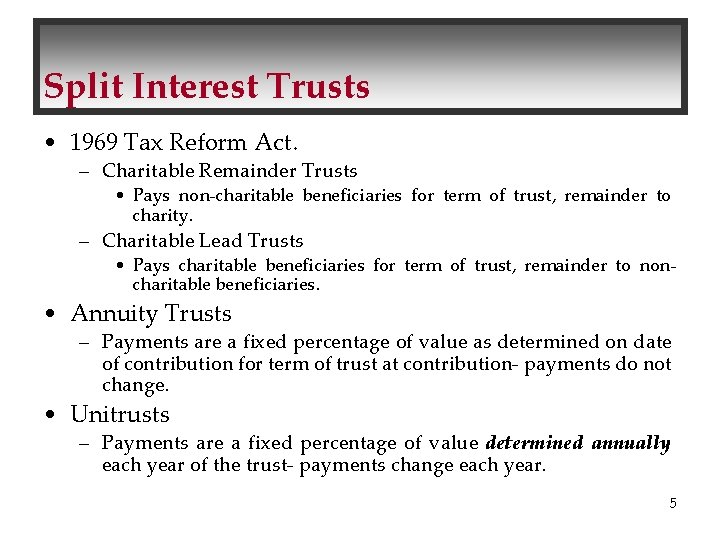 Split Interest Trusts • 1969 Tax Reform Act. – Charitable Remainder Trusts • Pays