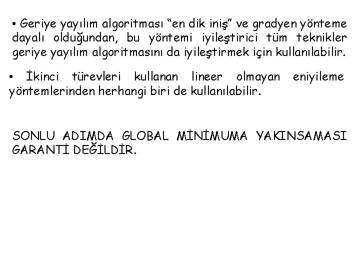  • Geriye yayılım algoritması “en dik iniş” ve gradyen yönteme dayalı olduğundan, bu