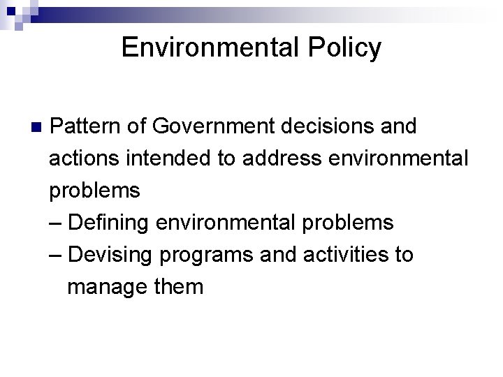 Environmental Policy n Pattern of Government decisions and actions intended to address environmental problems