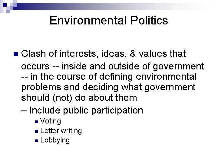 Environmental Politics n Clash of interests, ideas, & values that occurs -- inside and