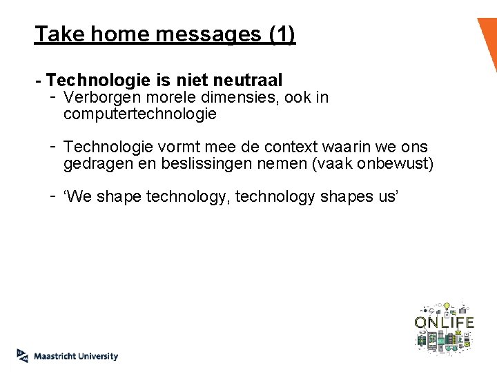 Take home messages (1) ‛ - Technologie is niet neutraal - Verborgen morele dimensies,