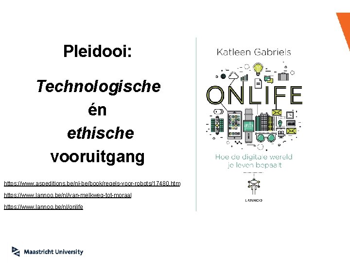 Pleidooi: Technologische én ethische vooruitgang https: //www. aspeditions. be/nl-be/book/regels-voor-robots/17480. htm https: //www. lannoo. be/nl/van-melkweg-tot-moraal