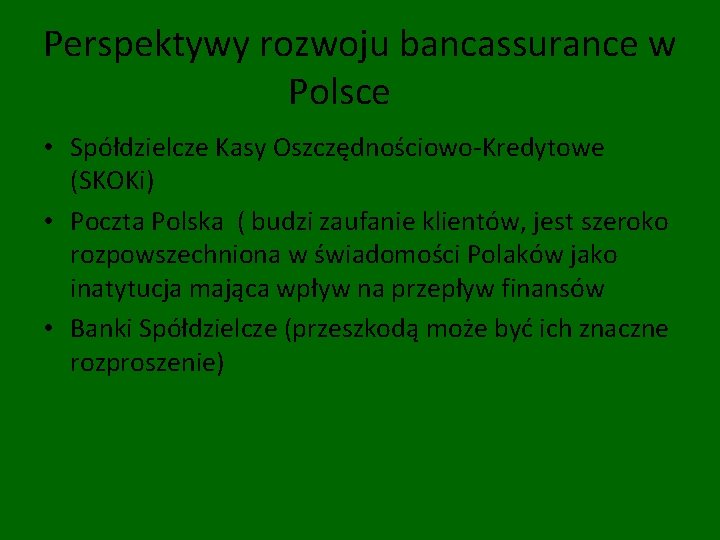 Perspektywy rozwoju bancassurance w Polsce • Spółdzielcze Kasy Oszczędnościowo-Kredytowe (SKOKi) • Poczta Polska (