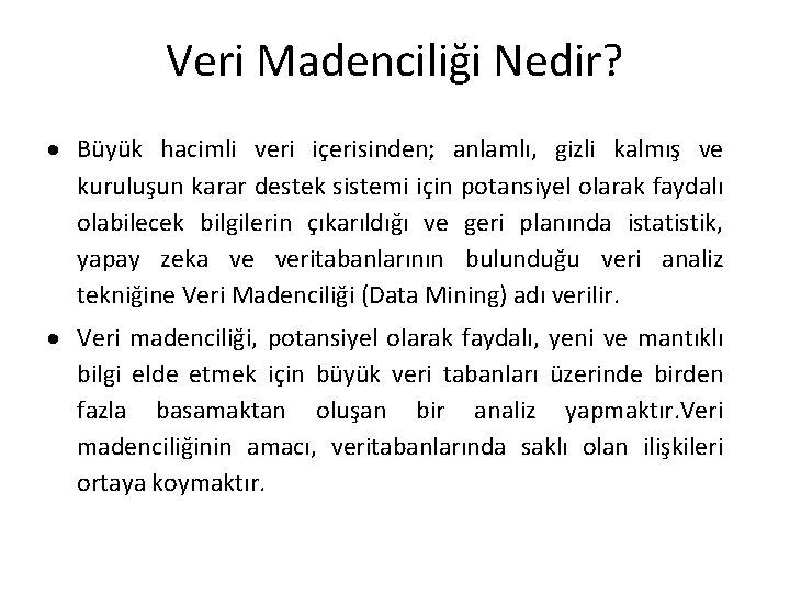 Veri Madenciliği Nedir? Büyük hacimli veri içerisinden; anlamlı, gizli kalmış ve kuruluşun karar destek