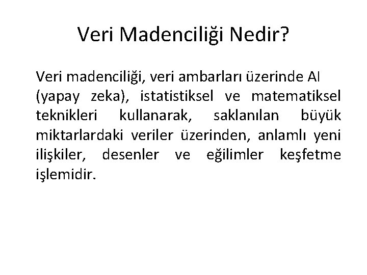 Veri Madenciliği Nedir? Veri madenciliği, veri ambarları üzerinde AI (yapay zeka), istatistiksel ve matematiksel