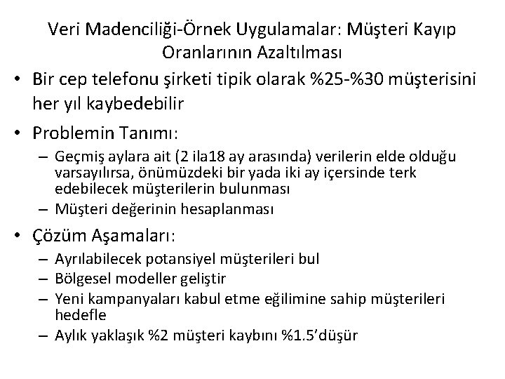 Veri Madenciliği-Örnek Uygulamalar: Müşteri Kayıp Oranlarının Azaltılması • Bir cep telefonu şirketi tipik olarak