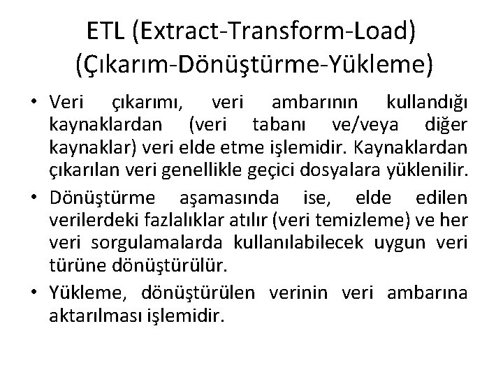 ETL (Extract-Transform-Load) (Çıkarım-Dönüştürme-Yükleme) • Veri çıkarımı, veri ambarının kullandığı kaynaklardan (veri tabanı ve/veya diğer