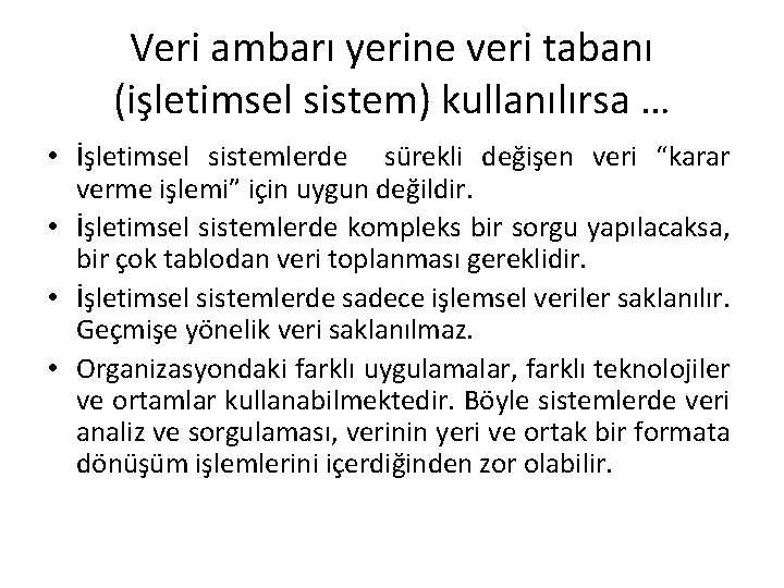 Veri ambarı yerine veri tabanı (işletimsel sistem) kullanılırsa … • İşletimsel sistemlerde sürekli değişen