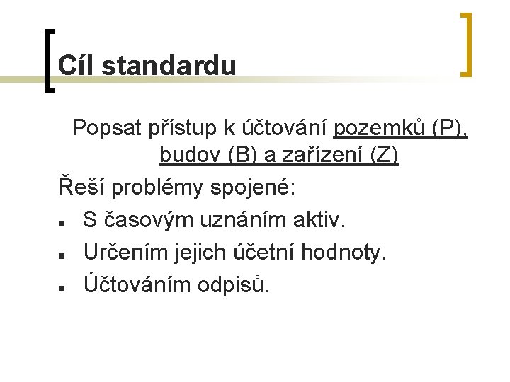 Cíl standardu Popsat přístup k účtování pozemků (P), budov (B) a zařízení (Z) Řeší