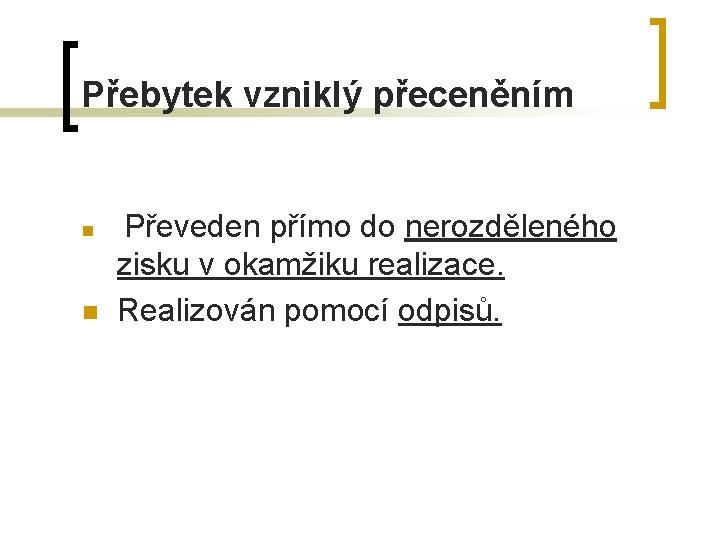 Přebytek vzniklý přeceněním n n Převeden přímo do nerozděleného zisku v okamžiku realizace. Realizován