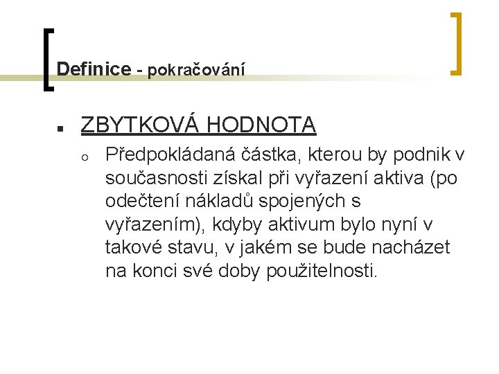 Definice - pokračování n ZBYTKOVÁ HODNOTA ¡ Předpokládaná částka, kterou by podnik v současnosti