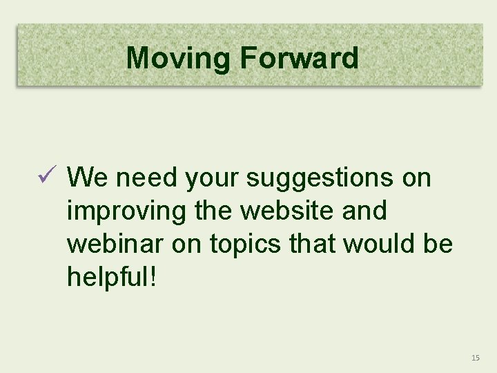 Moving Forward ü We need your suggestions on improving the website and webinar on