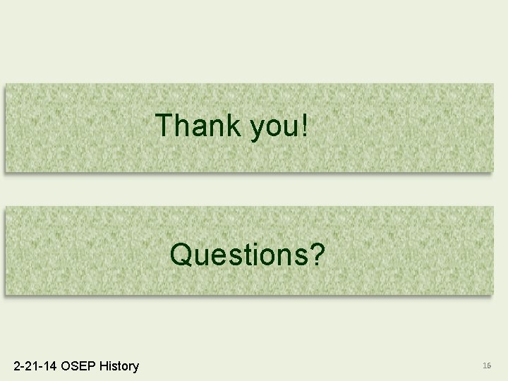 Thank you! Questions? 2 -21 -14 OSEP History 16 