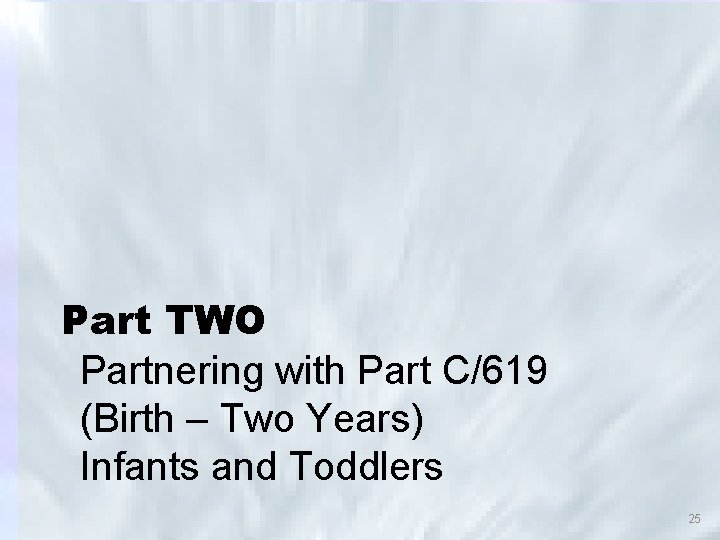 Part TWO Partnering with Part C/619 (Birth – Two Years) Infants and Toddlers 25