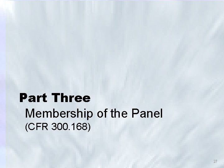 Part Three Membership of the Panel (CFR 300. 168) 27 