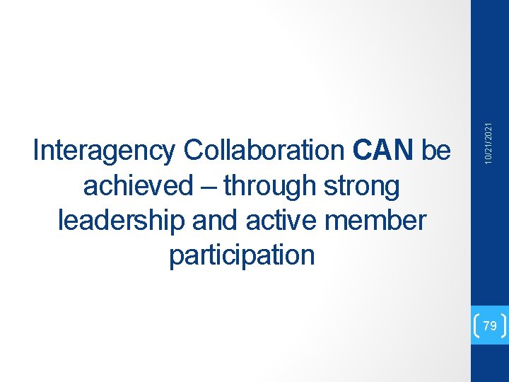10/21/2021 Interagency Collaboration CAN be achieved – through strong leadership and active member participation