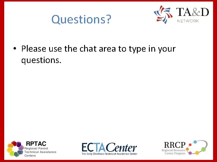 Questions? • Please use the chat area to type in your questions. 