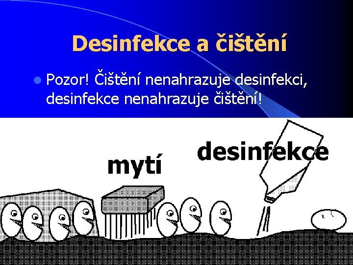 Desinfekce a čištění l Pozor! Čištění nenahrazuje desinfekci, desinfekce nenahrazuje čištění! 