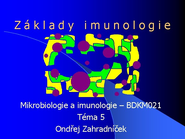 Základy imunologie Mikrobiologie a imunologie – BDKM 021 Téma 5 Ondřej Zahradníček 