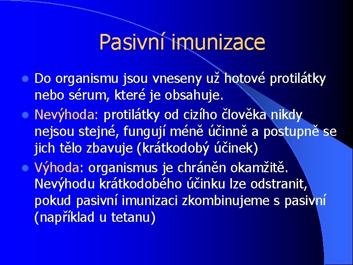Pasivní imunizace Do organismu jsou vneseny už hotové protilátky nebo sérum, které je obsahuje.