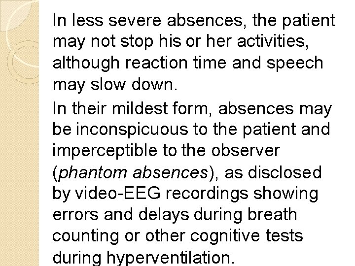 In less severe absences, the patient may not stop his or her activities, although