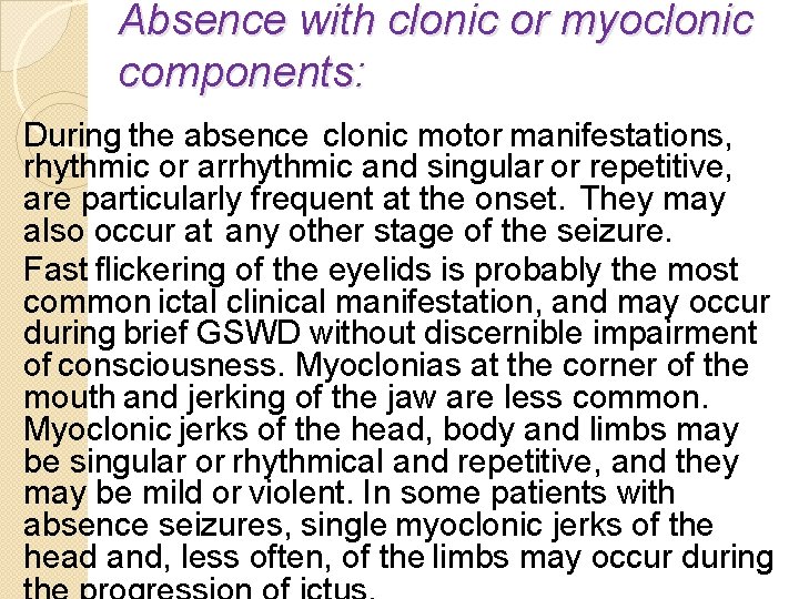 Absence with clonic or myoclonic components: During the absence clonic motor manifestations, rhythmic or