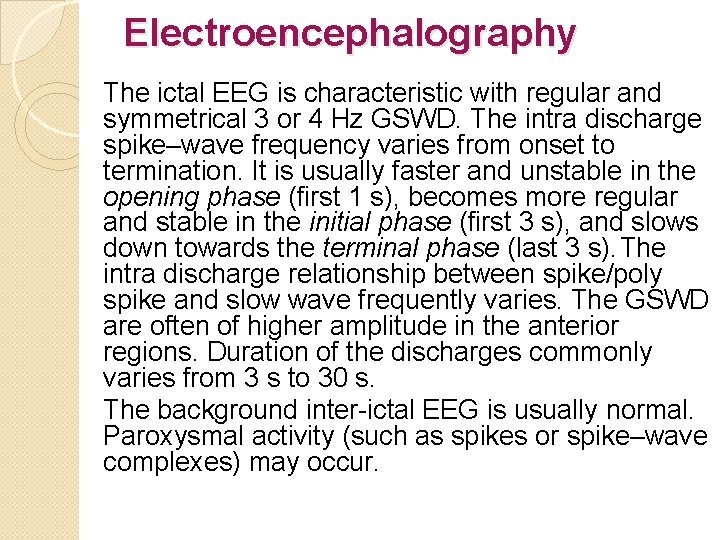 Electroencephalography The ictal EEG is characteristic with regular and symmetrical 3 or 4 Hz
