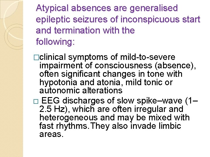 Atypical absences are generalised epileptic seizures of inconspicuous start and termination with the following: