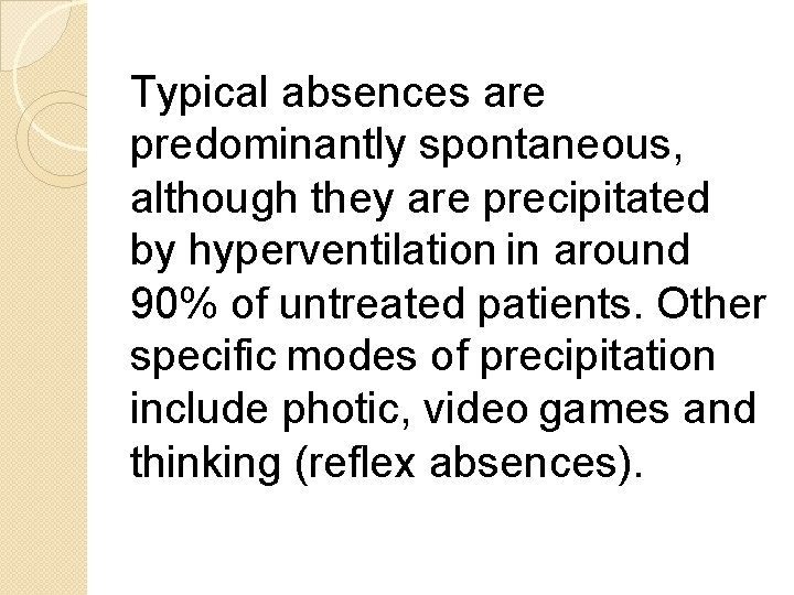 Typical absences are predominantly spontaneous, although they are precipitated by hyperventilation in around 90%