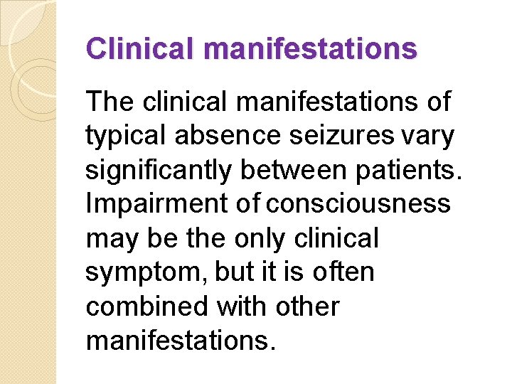 Clinical manifestations The clinical manifestations of typical absence seizures vary significantly between patients. Impairment