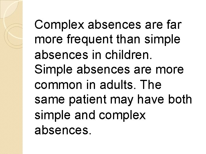 Complex absences are far more frequent than simple absences in children. Simple absences are