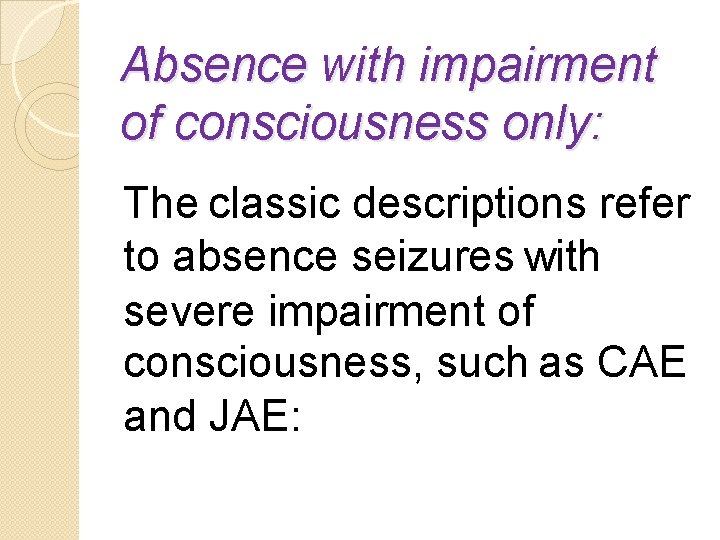 Absence with impairment of consciousness only: The classic descriptions refer to absence seizures with