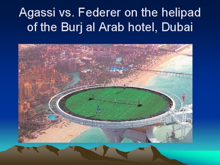 Agassi vs. Federer on the helipad of the Burj al Arab hotel, Dubai 