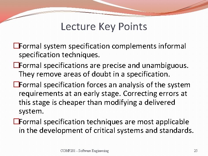 Lecture Key Points �Formal system specification complements informal specification techniques. �Formal specifications are precise