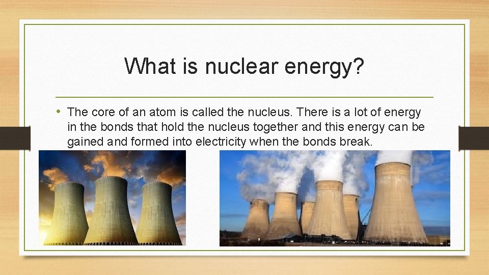 What is nuclear energy? • The core of an atom is called the nucleus.