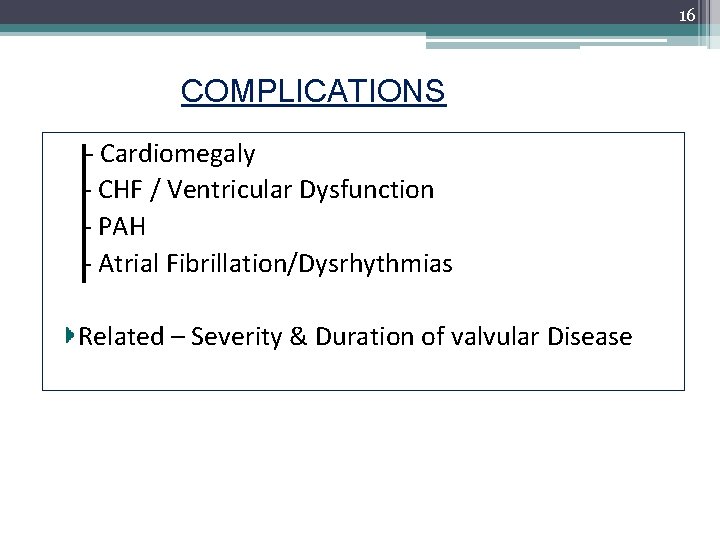 16 COMPLICATIONS - Cardiomegaly - CHF / Ventricular Dysfunction - PAH - Atrial Fibrillation/Dysrhythmias