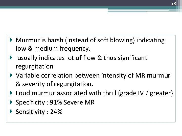 18 Murmur is harsh (instead of soft blowing) indicating low & medium frequency. usually