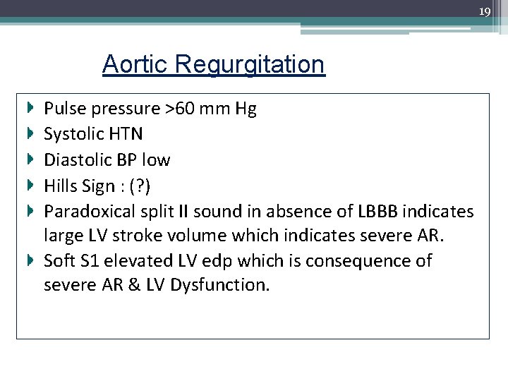 19 Aortic Regurgitation Pulse pressure >60 mm Hg Systolic HTN Diastolic BP low Hills