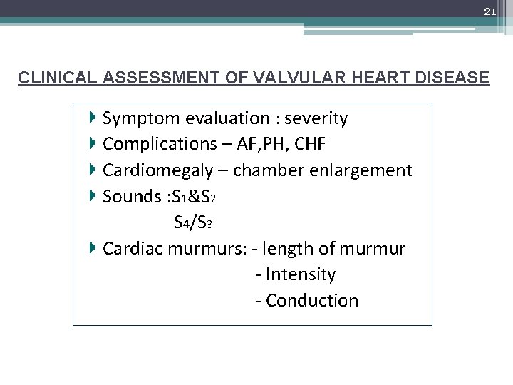 21 CLINICAL ASSESSMENT OF VALVULAR HEART DISEASE Symptom evaluation : severity Complications – AF,