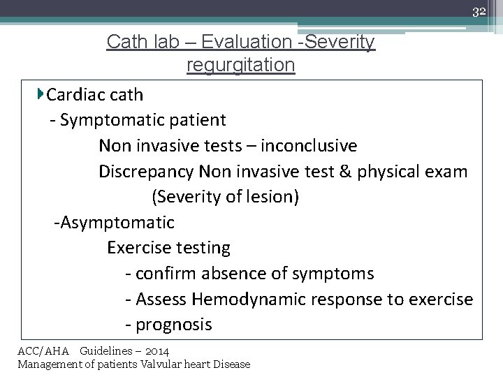 32 Cath lab – Evaluation -Severity regurgitation Cardiac cath - Symptomatic patient Non invasive
