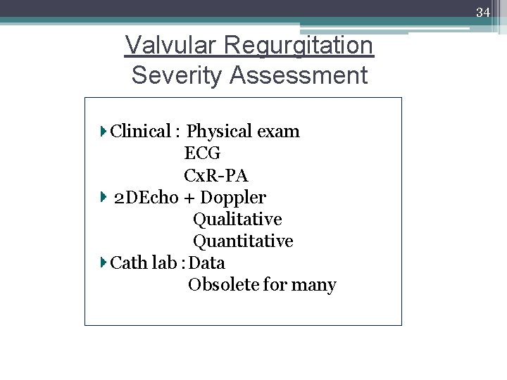 34 Valvular Regurgitation Severity Assessment Clinical : Physical exam ECG Cx. R-PA 2 DEcho