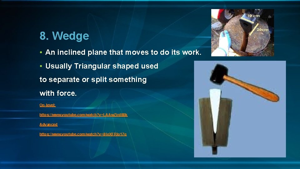 8. Wedge • An inclined plane that moves to do its work. • Usually