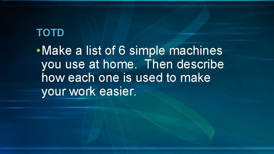 TOTD • Make a list of 6 simple machines you use at home. Then