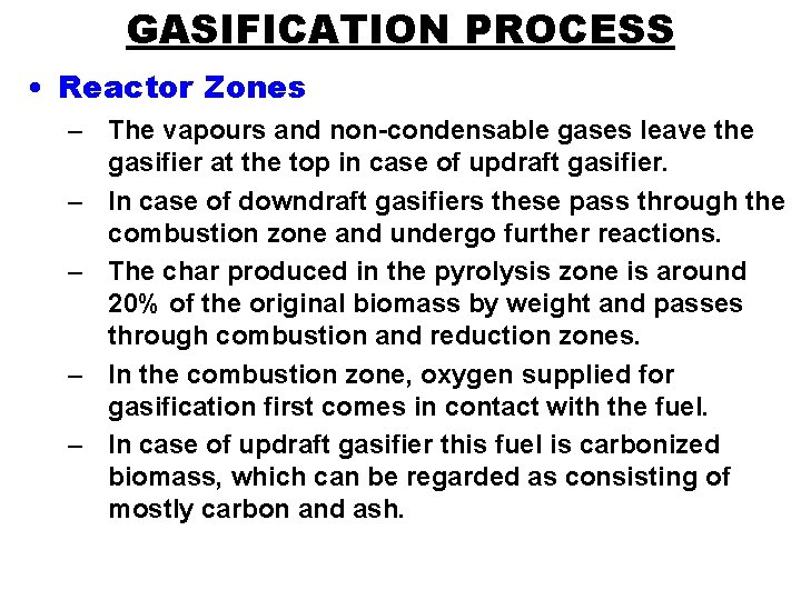 GASIFICATION PROCESS • Reactor Zones – The vapours and non-condensable gases leave the gasifier