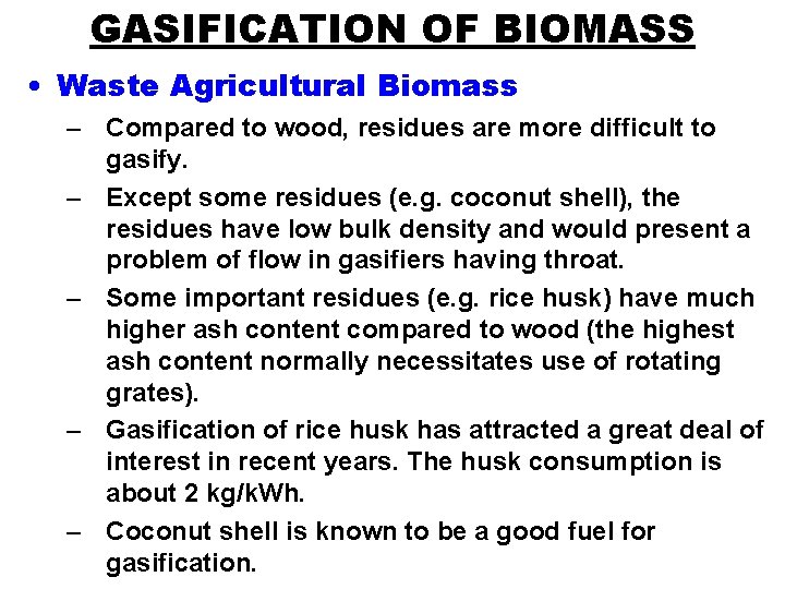GASIFICATION OF BIOMASS • Waste Agricultural Biomass – Compared to wood, residues are more