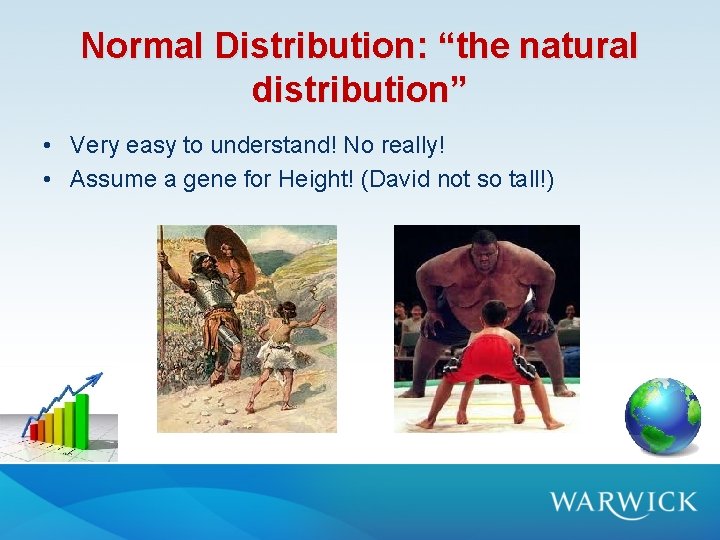 Normal Distribution: “the natural distribution” • Very easy to understand! No really! • Assume Normal Distribution: “the natural distribution” • Very easy to understand! No really! • Assume