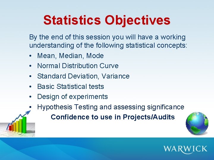 Statistics Objectives By the end of this session you will have a working understanding Statistics Objectives By the end of this session you will have a working understanding