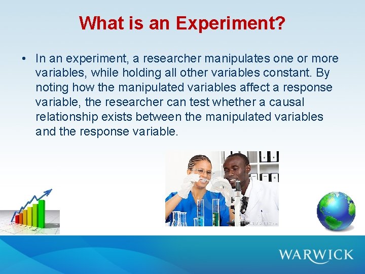 What is an Experiment? • In an experiment, a researcher manipulates one or more What is an Experiment? • In an experiment, a researcher manipulates one or more